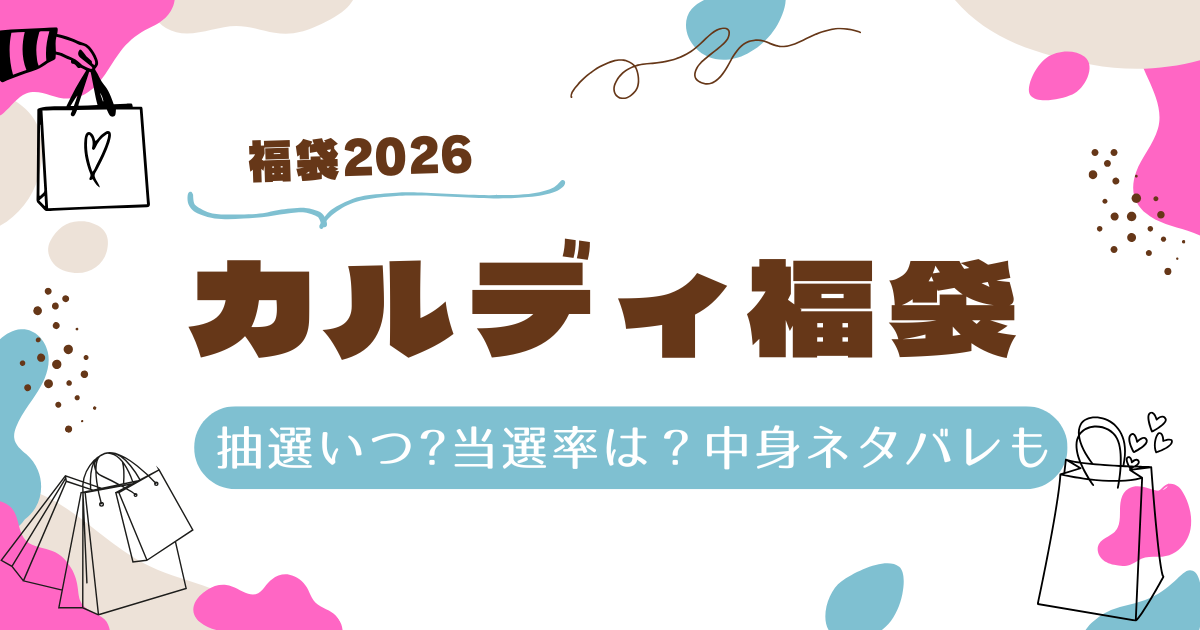 カルディ福袋2026抽選いつ？当選率は？予約方法、中身ネタバレ