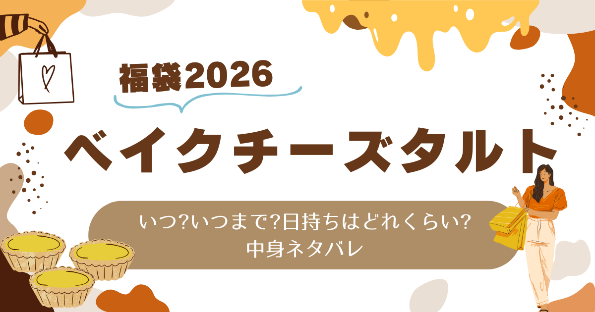 ベイクチーズタルト福袋2026いつ?いつまで?日持ちはどれくらい?中身ネタバレ